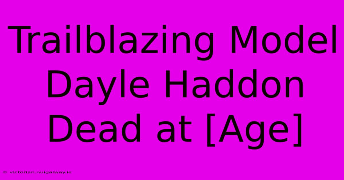 Trailblazing Model Dayle Haddon Dead At [Age]