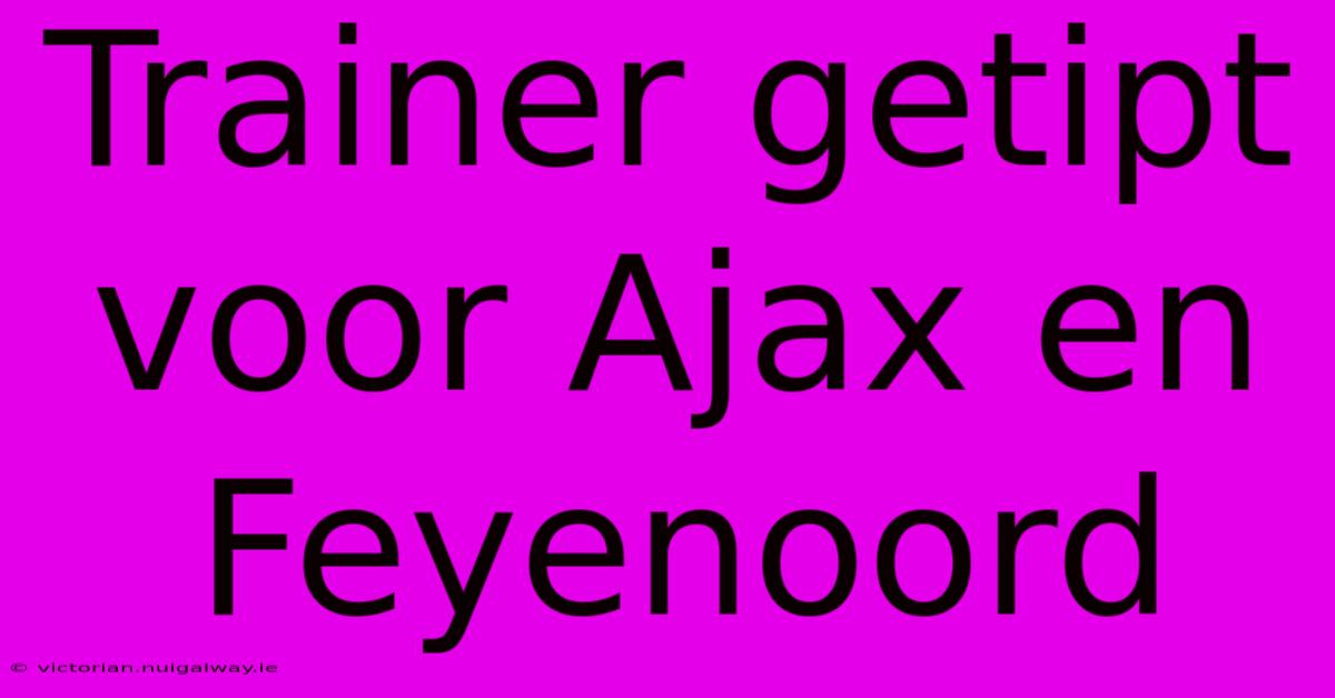 Trainer Getipt Voor Ajax En Feyenoord