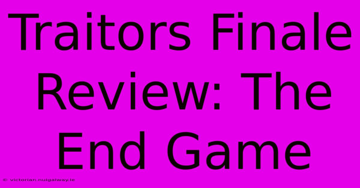 Traitors Finale Review: The End Game