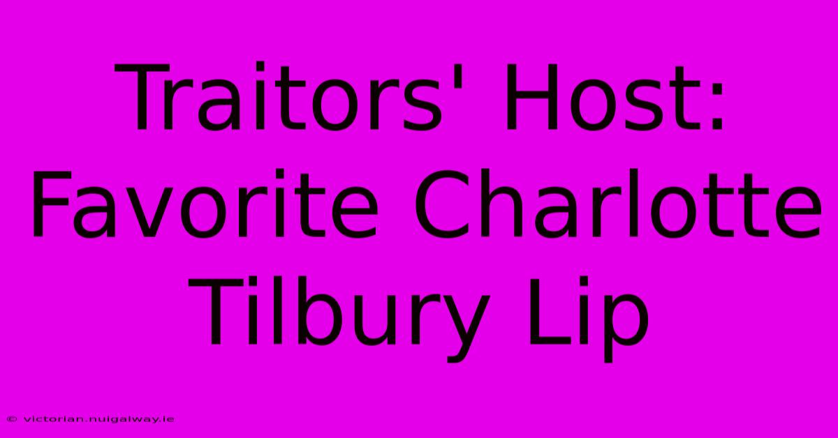 Traitors' Host: Favorite Charlotte Tilbury Lip