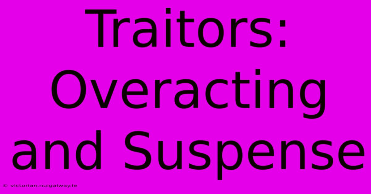 Traitors:  Overacting And Suspense