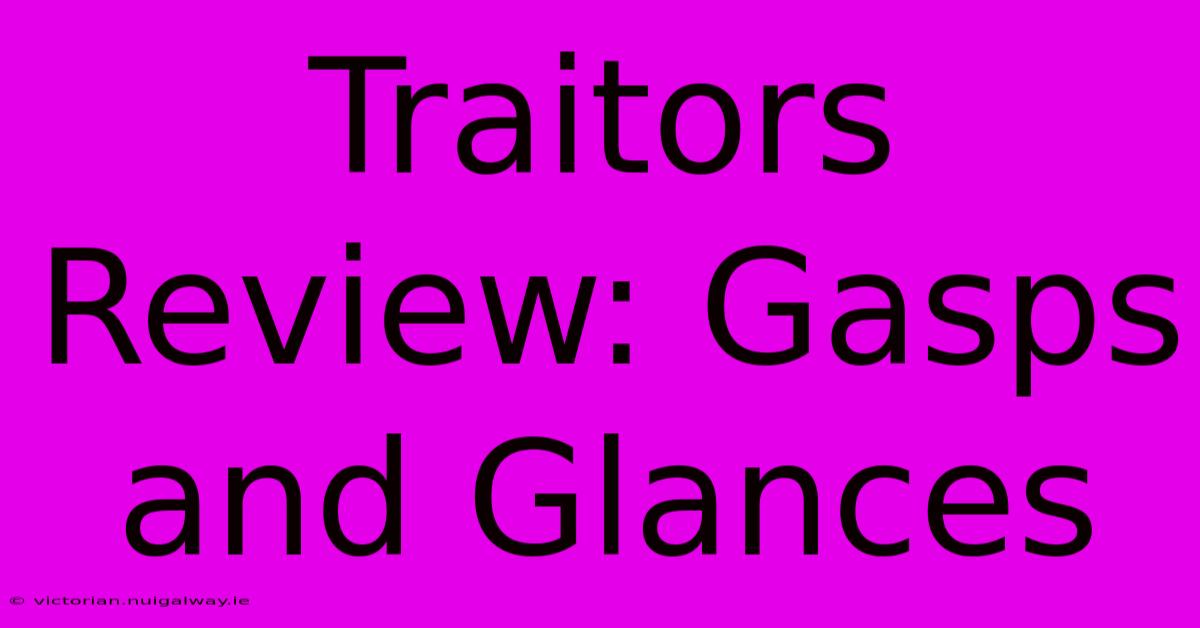 Traitors Review: Gasps And Glances