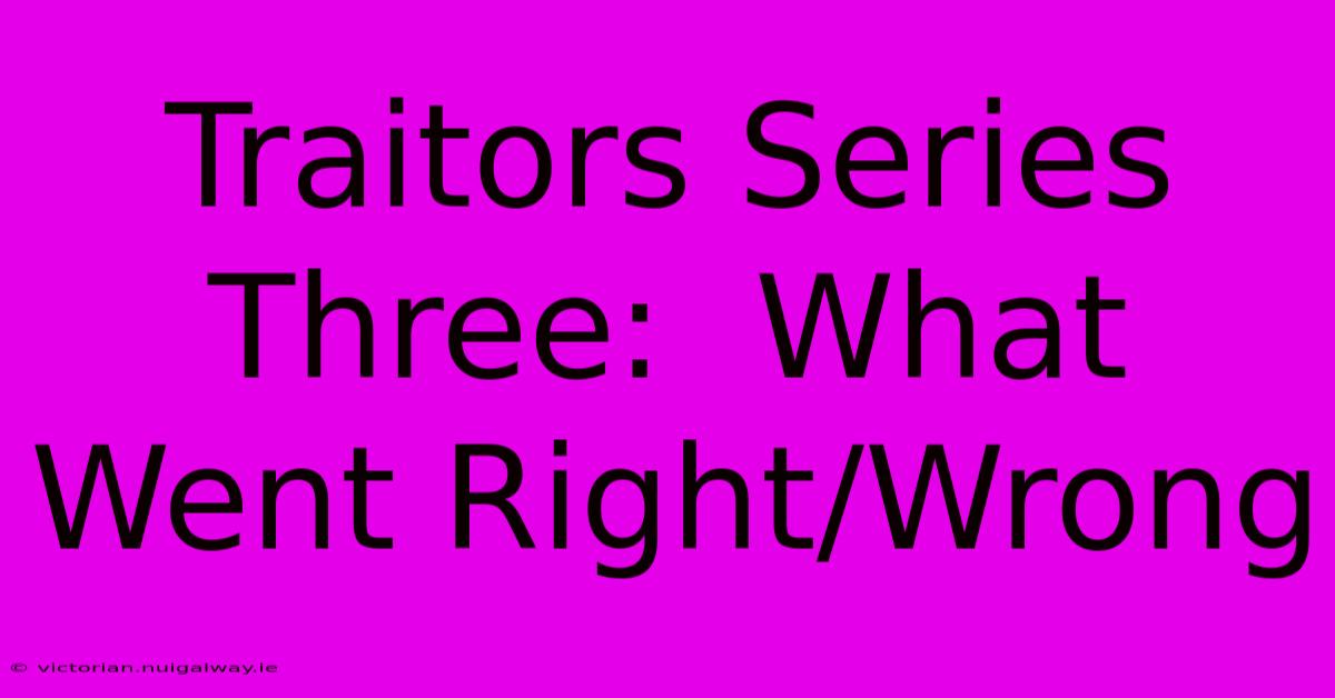 Traitors Series Three:  What Went Right/Wrong