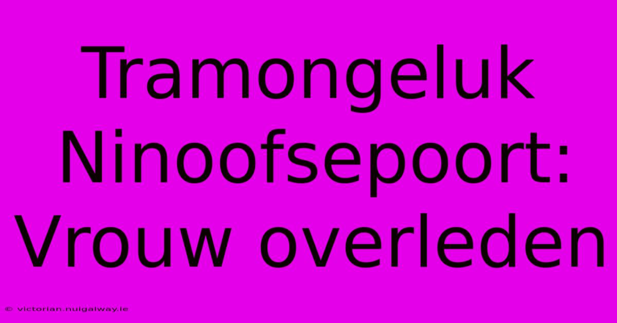 Tramongeluk Ninoofsepoort: Vrouw Overleden 