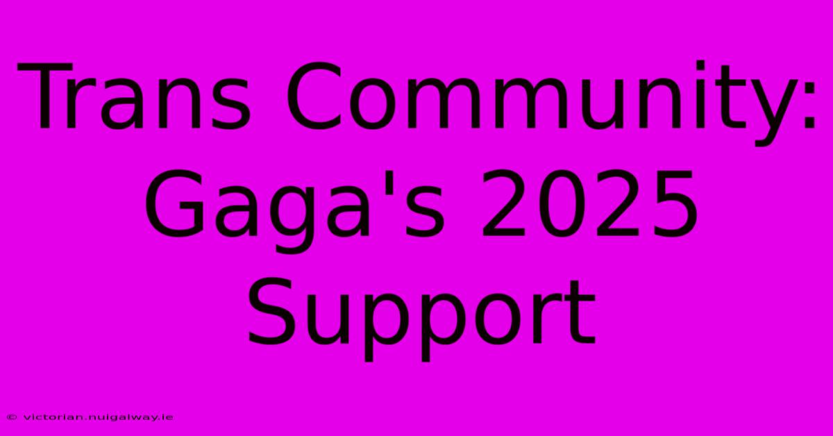 Trans Community: Gaga's 2025 Support