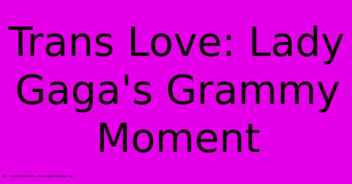 Trans Love: Lady Gaga's Grammy Moment