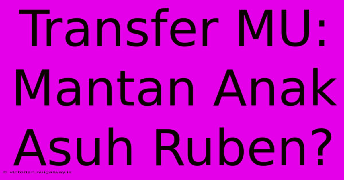 Transfer MU: Mantan Anak Asuh Ruben?