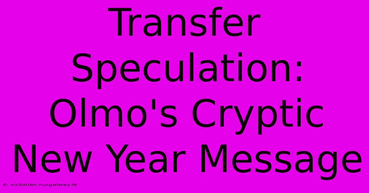 Transfer Speculation: Olmo's Cryptic New Year Message