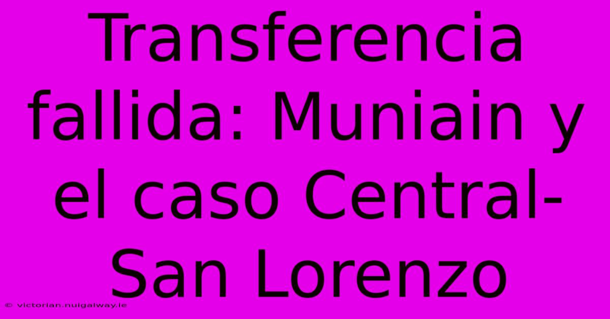 Transferencia Fallida: Muniain Y El Caso Central-San Lorenzo