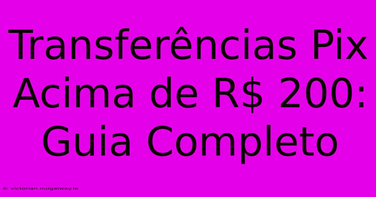 Transferências Pix Acima De R$ 200: Guia Completo