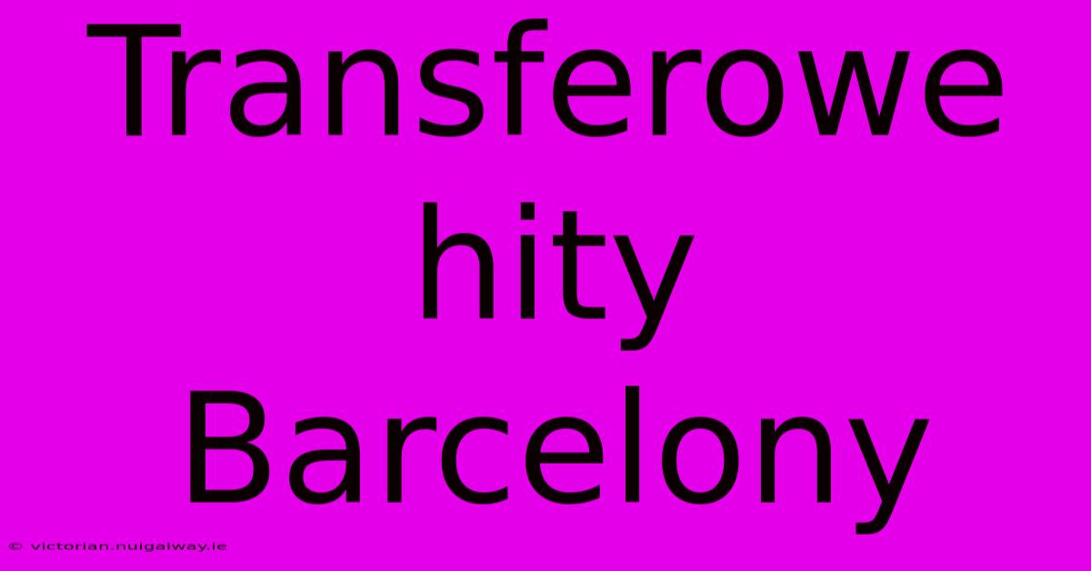 Transferowe Hity Barcelony