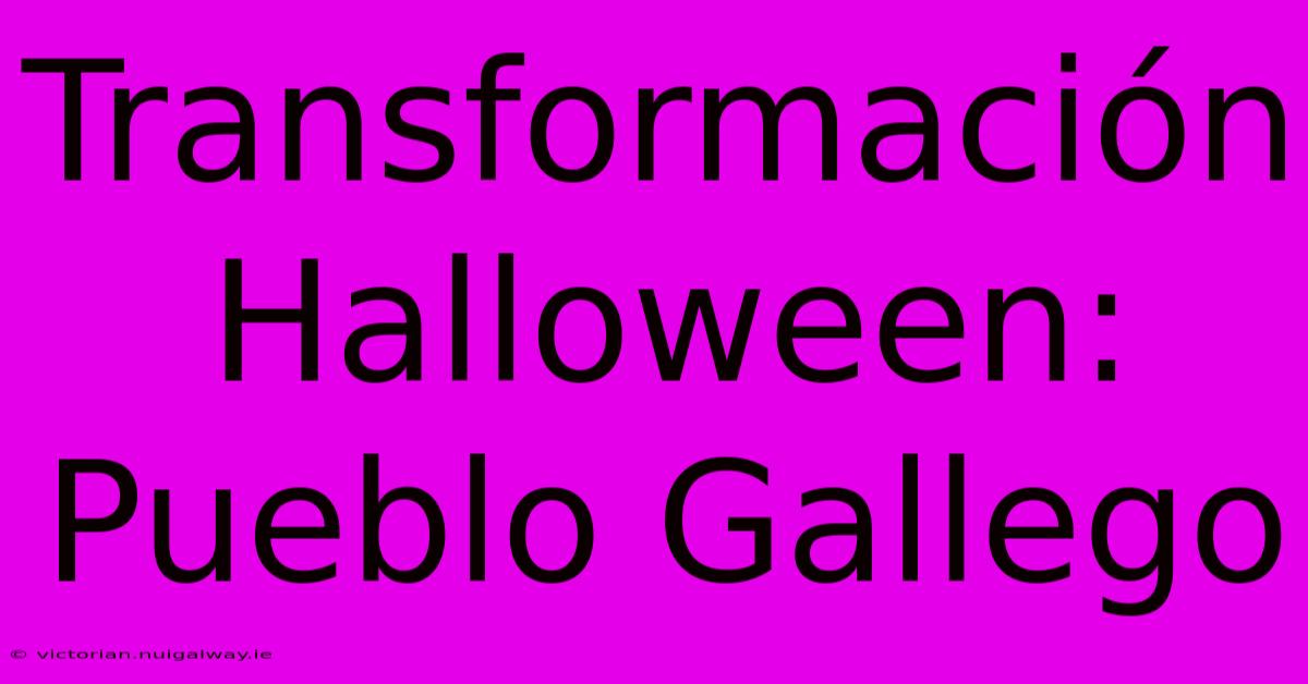 Transformación Halloween: Pueblo Gallego