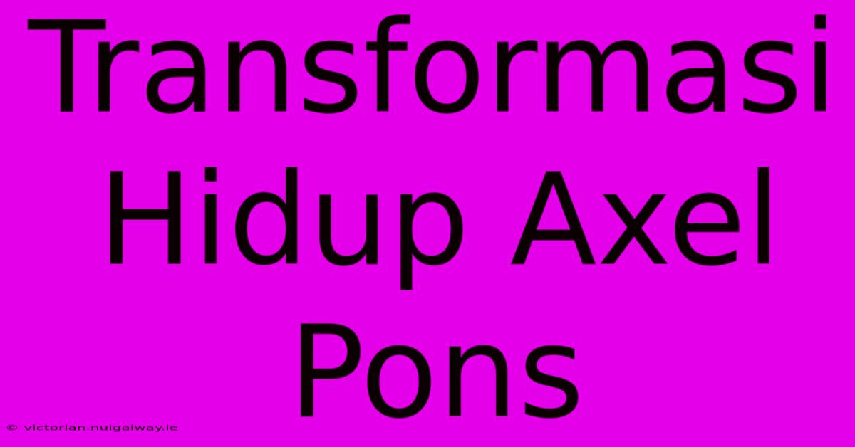 Transformasi Hidup Axel Pons