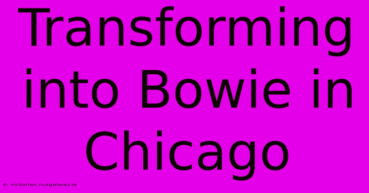 Transforming Into Bowie In Chicago