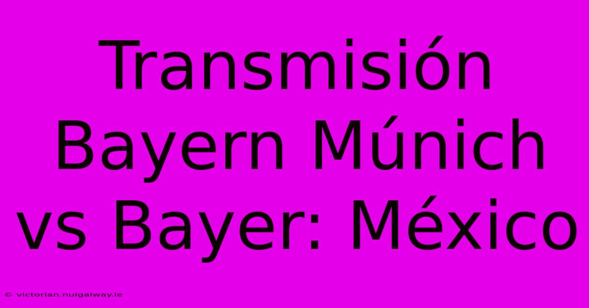 Transmisión Bayern Múnich Vs Bayer: México