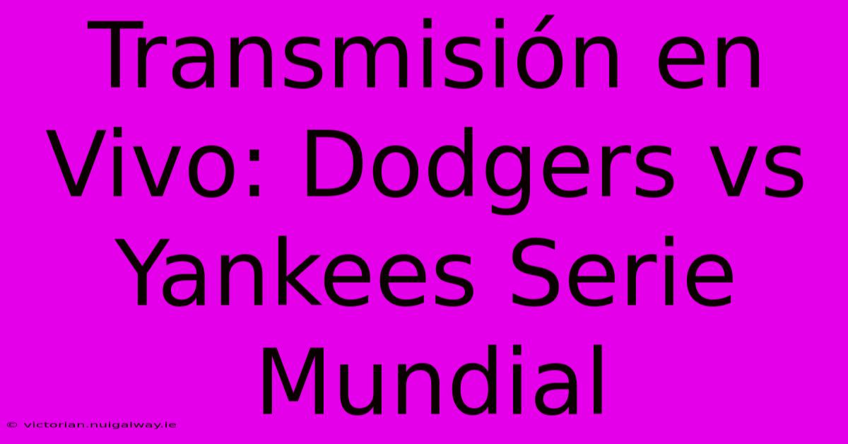 Transmisión En Vivo: Dodgers Vs Yankees Serie Mundial 