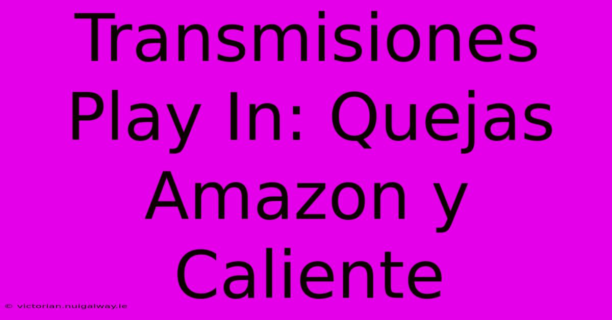 Transmisiones Play In: Quejas Amazon Y Caliente