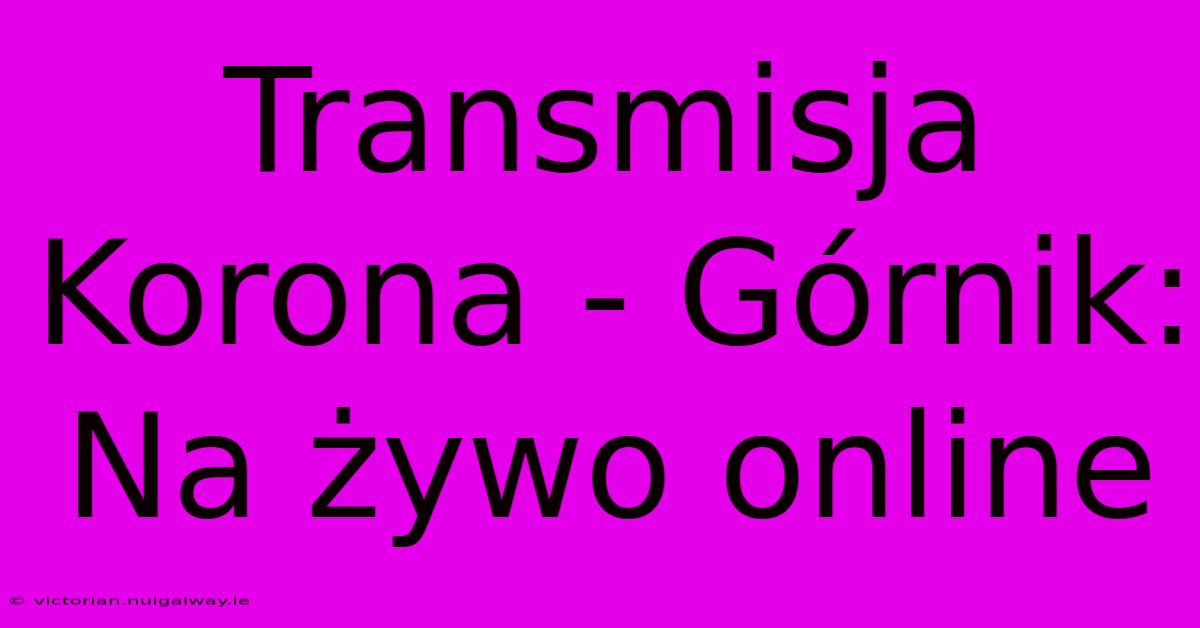 Transmisja Korona - Górnik: Na Żywo Online