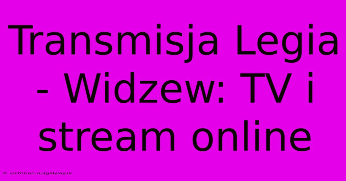 Transmisja Legia - Widzew: TV I Stream Online 