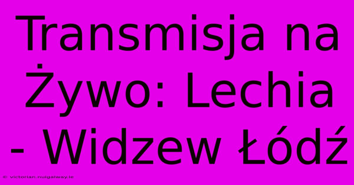 Transmisja Na Żywo: Lechia - Widzew Łódź 