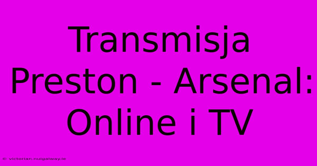 Transmisja Preston - Arsenal: Online I TV