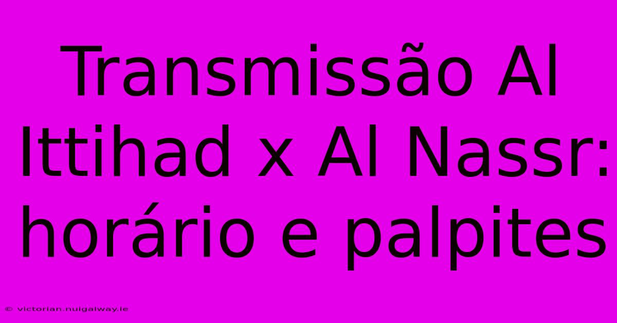 Transmissão Al Ittihad X Al Nassr: Horário E Palpites