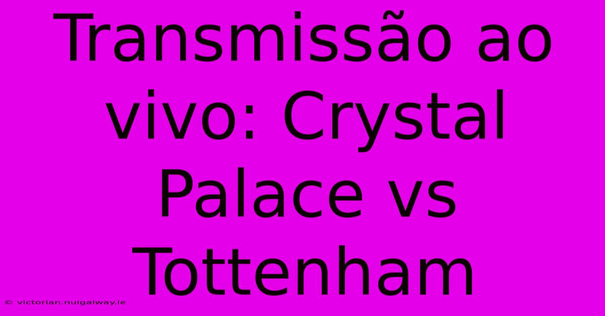 Transmissão Ao Vivo: Crystal Palace Vs Tottenham