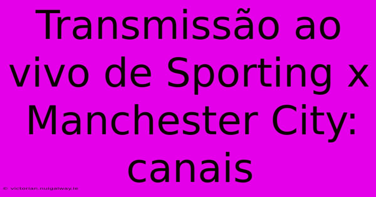 Transmissão Ao Vivo De Sporting X Manchester City: Canais 