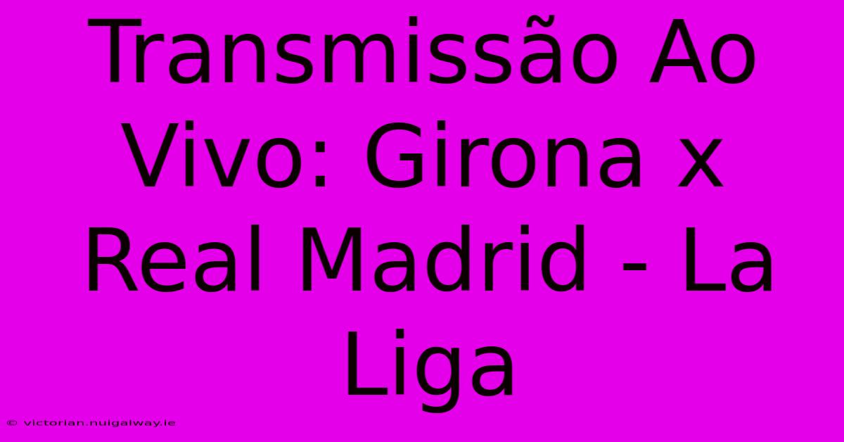 Transmissão Ao Vivo: Girona X Real Madrid - La Liga