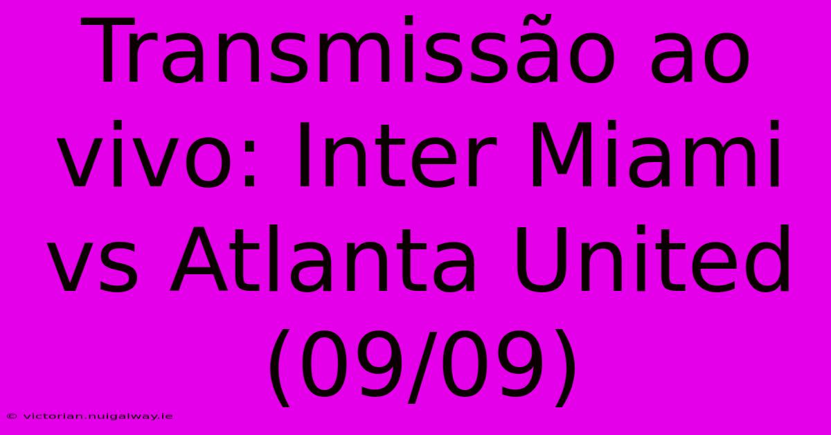 Transmissão Ao Vivo: Inter Miami Vs Atlanta United (09/09)