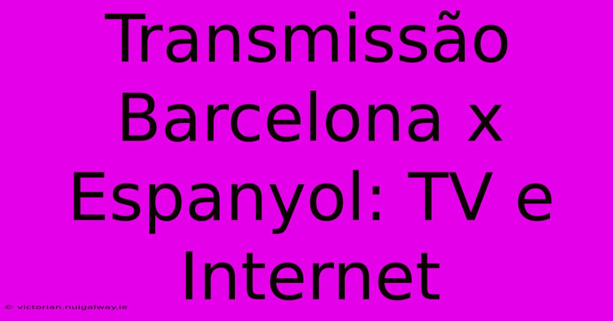 Transmissão Barcelona X Espanyol: TV E Internet 