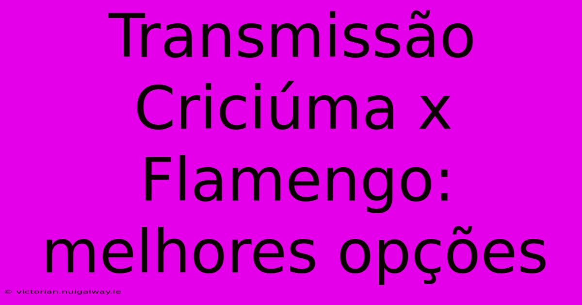 Transmissão Criciúma X Flamengo: Melhores Opções