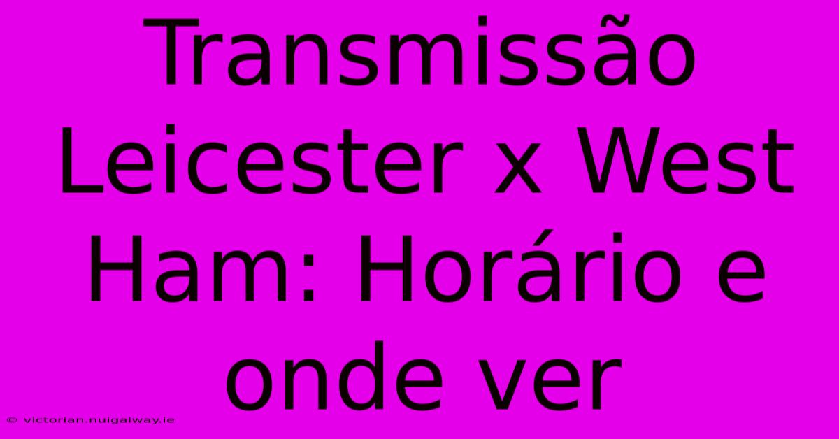 Transmissão Leicester X West Ham: Horário E Onde Ver