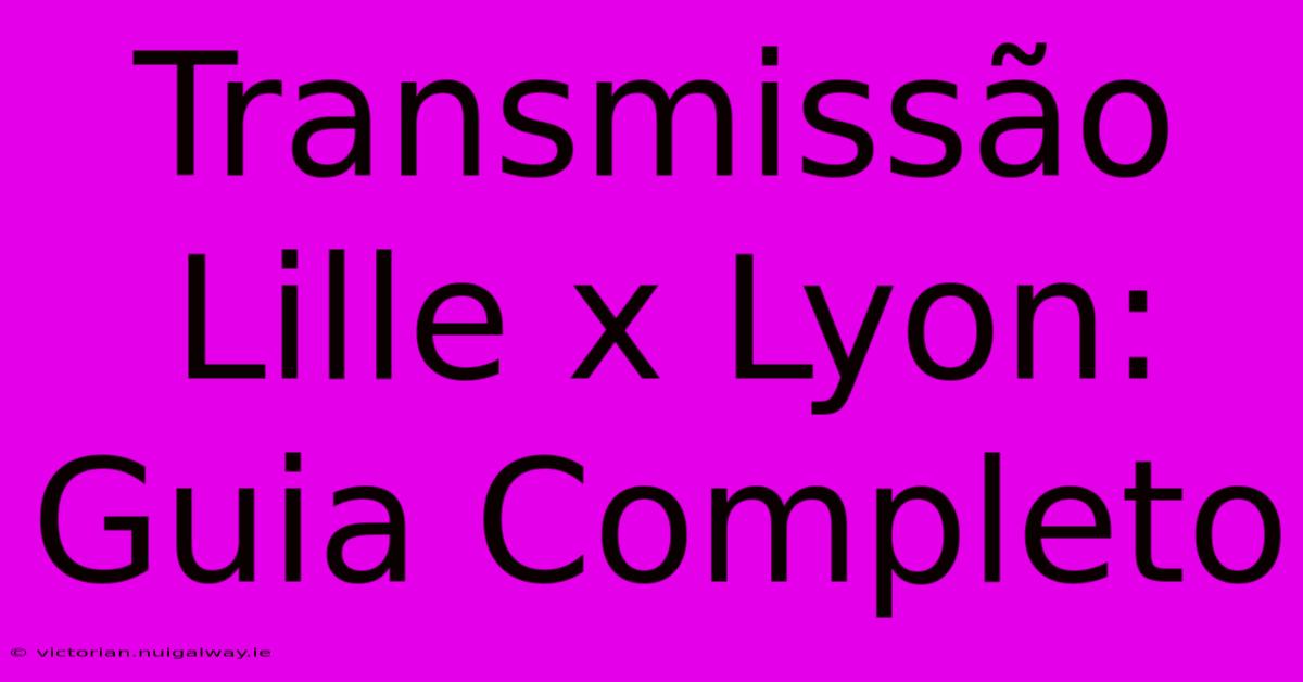 Transmissão Lille X Lyon: Guia Completo