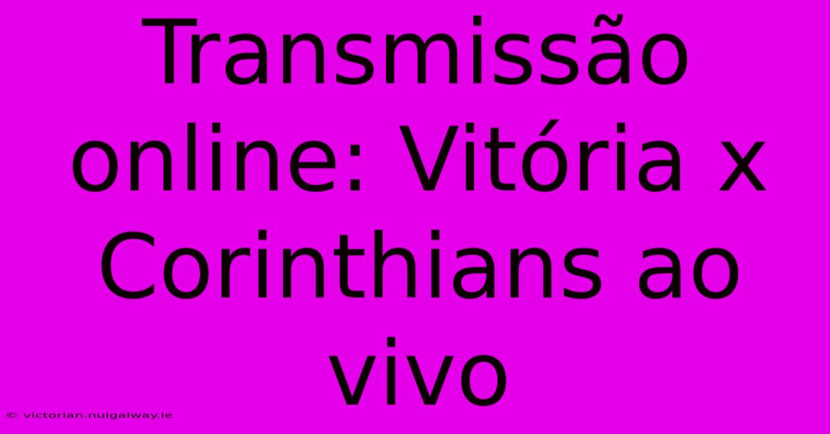 Transmissão Online: Vitória X Corinthians Ao Vivo