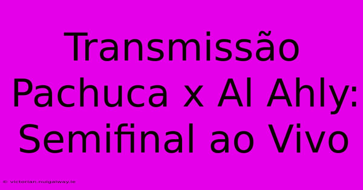 Transmissão Pachuca X Al Ahly: Semifinal Ao Vivo