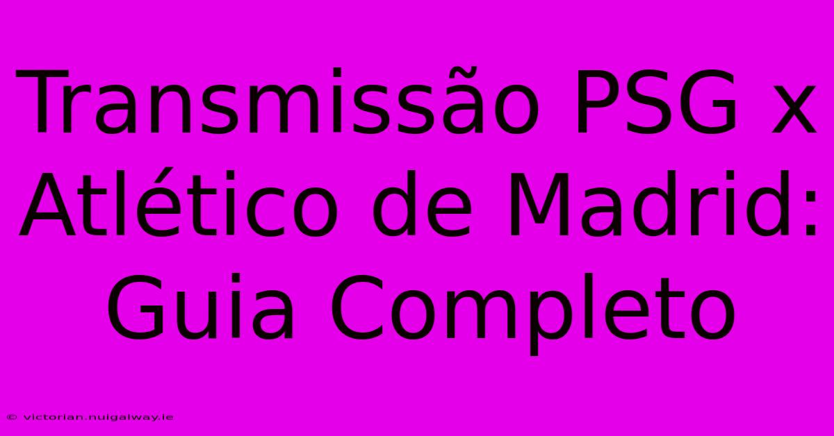 Transmissão PSG X Atlético De Madrid: Guia Completo