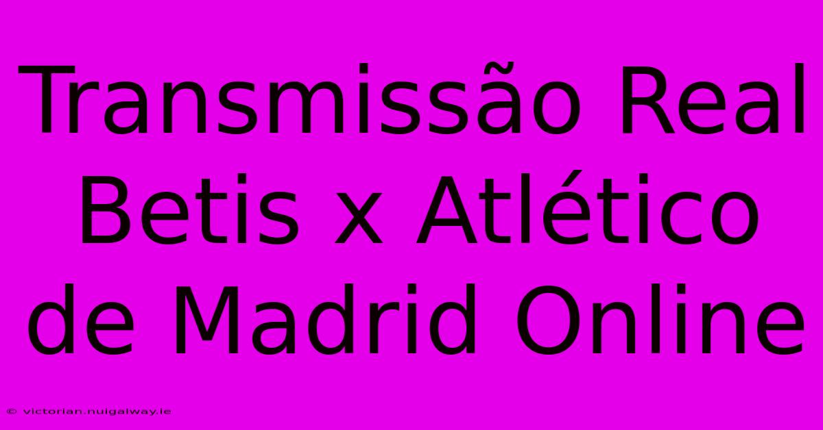 Transmissão Real Betis X Atlético De Madrid Online