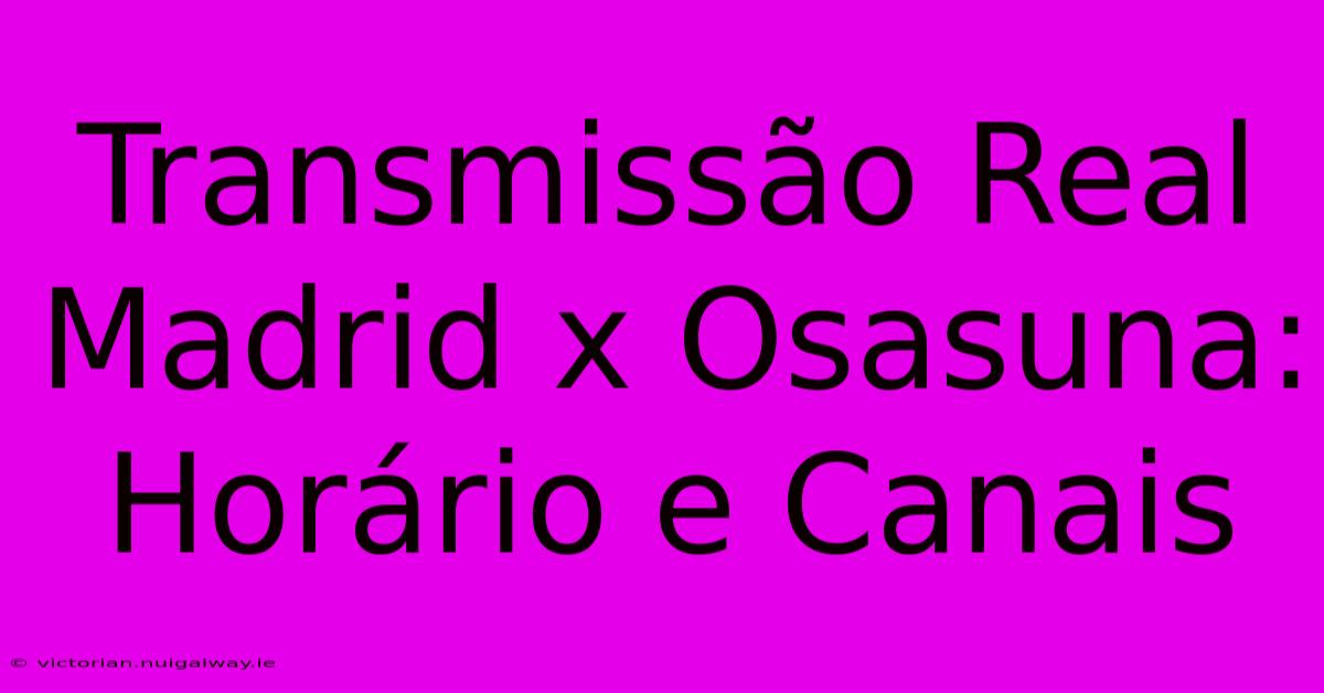 Transmissão Real Madrid X Osasuna: Horário E Canais