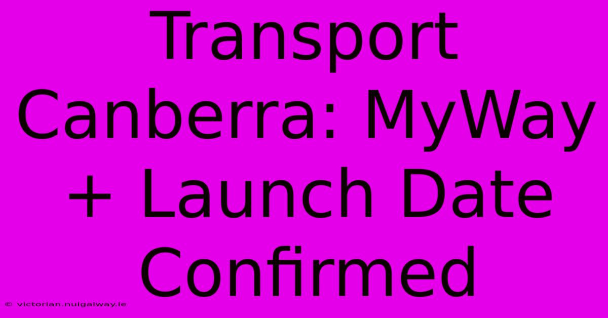 Transport Canberra: MyWay+ Launch Date Confirmed 