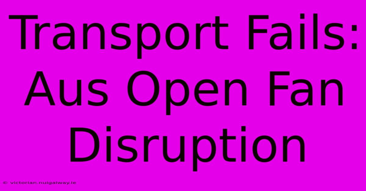 Transport Fails: Aus Open Fan Disruption