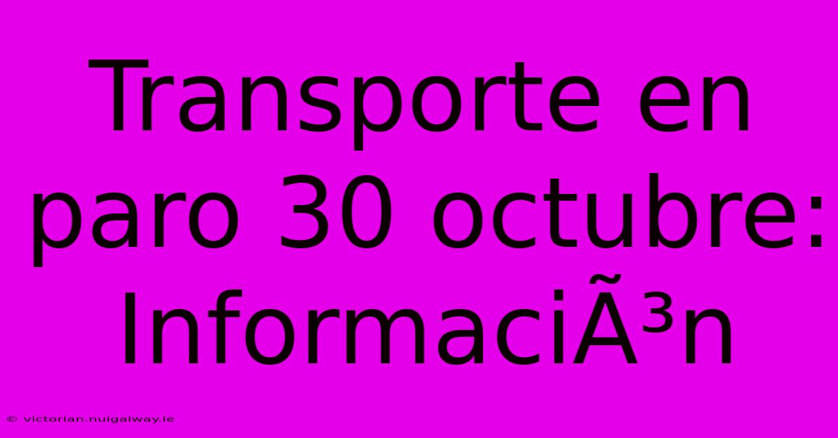 Transporte En Paro 30 Octubre: InformaciÃ³n