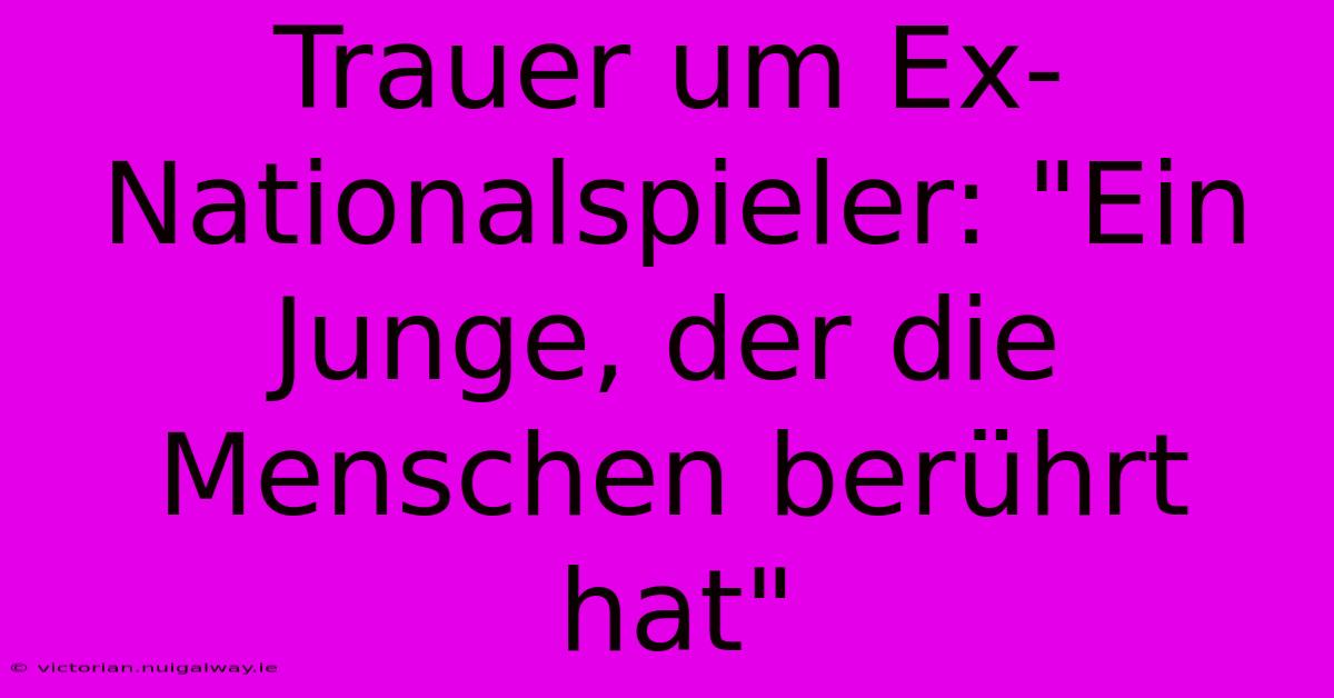 Trauer Um Ex-Nationalspieler: 