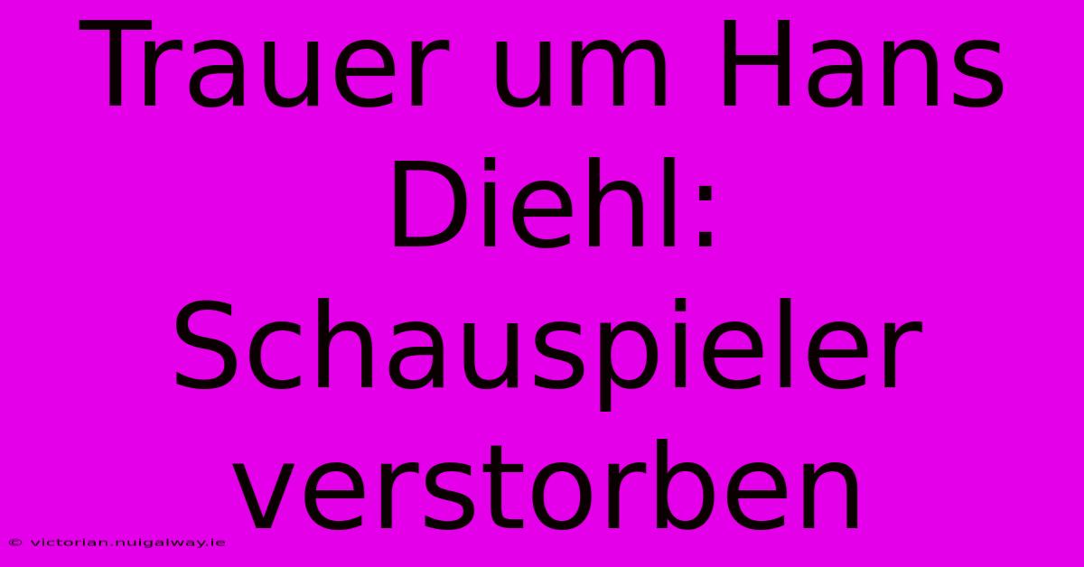 Trauer Um Hans Diehl: Schauspieler Verstorben