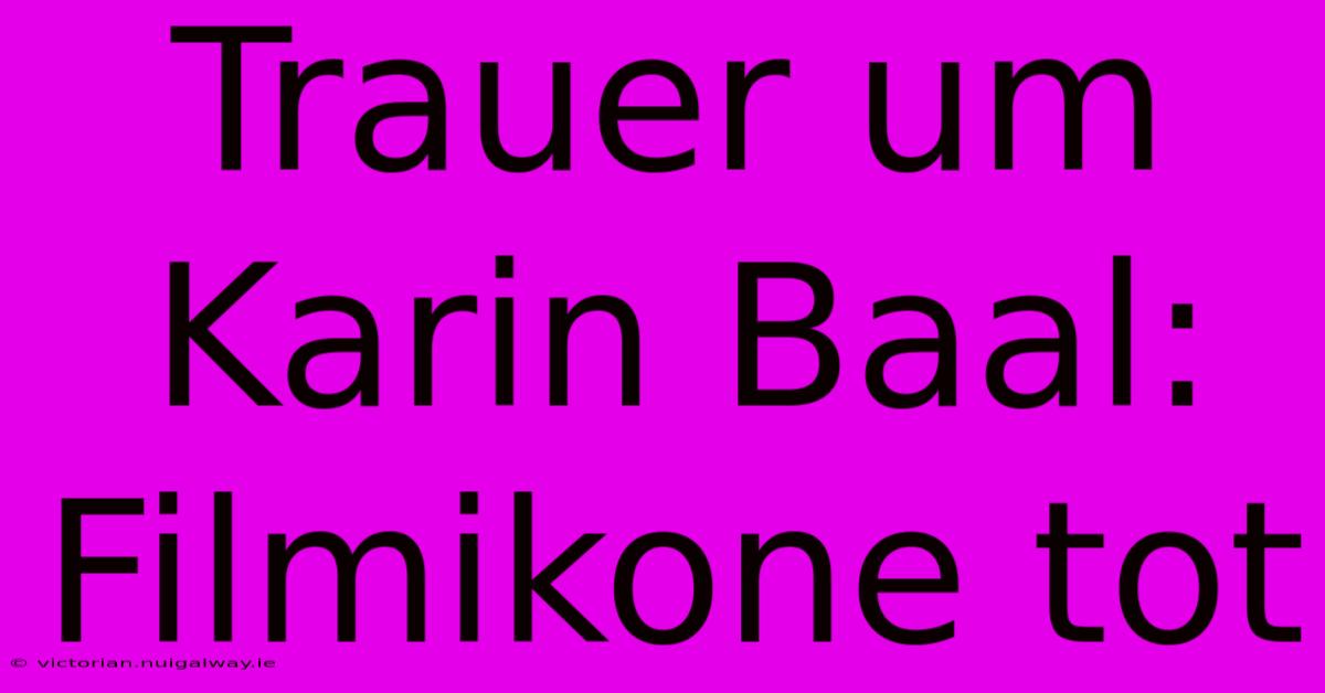 Trauer Um Karin Baal: Filmikone Tot