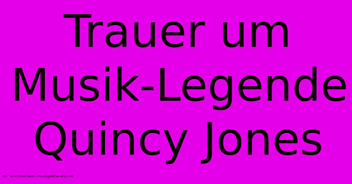 Trauer Um Musik-Legende Quincy Jones