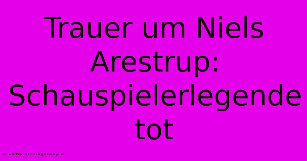 Trauer Um Niels Arestrup:  Schauspielerlegende Tot