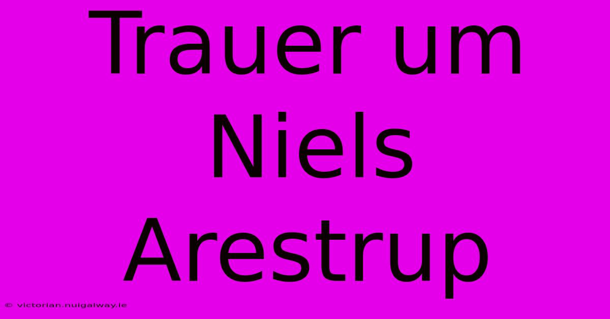 Trauer Um Niels Arestrup