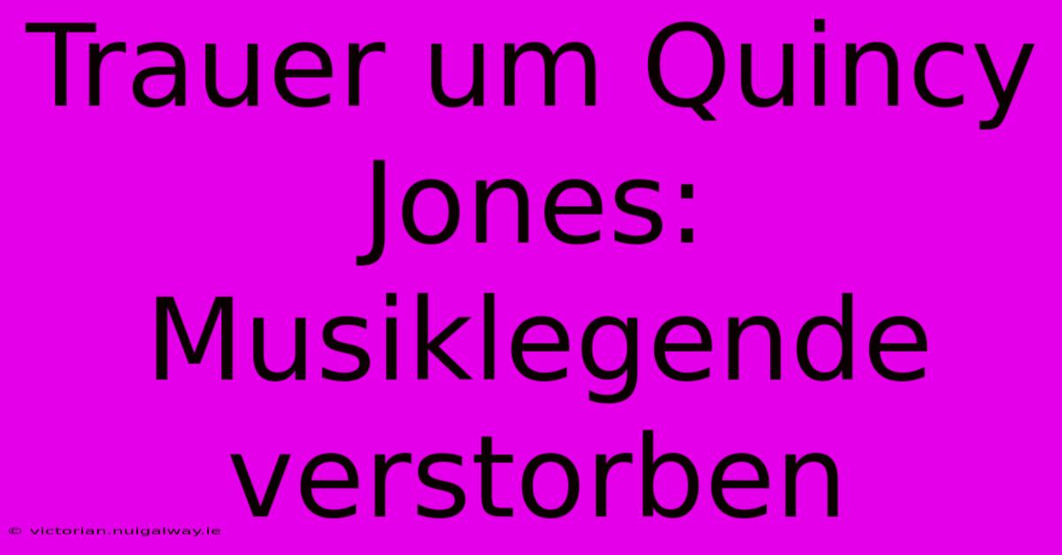 Trauer Um Quincy Jones: Musiklegende Verstorben