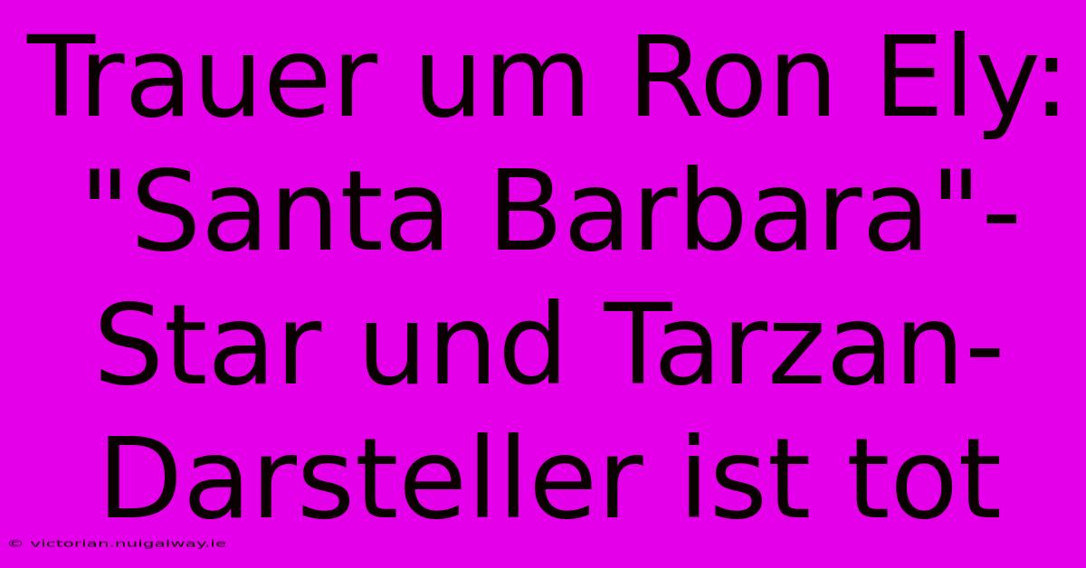 Trauer Um Ron Ely: 